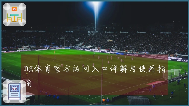 ng体育官方访问入口详解与使用指南